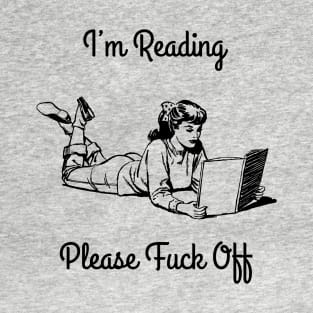 I'm Reading, Please Fuck Off T-Shirt